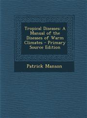 Tropical Diseases A Manual of the Diseases of Warm Climates,1287518133,9781287518136