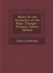 Notes On the Geometry of the Plane Triangle - Primary Source Edition,1295734729,9781295734726
