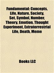 Fundamental Concepts, Life, Nature, Society, Set, Symbol, Number, Theory, Emotion, Thought Experiment, Extraterrestrial Life, Death, Meme,1157837956,9781157837954