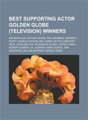 Best Supporting Actor Golden Globe (Television) Winners Ian McKellen, Rutger Hauer, Paul Newman, George C. Scott, Donald Sutherland, Danny DeVito, Gr,1155160401,9781155160405
