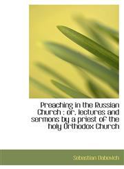 Preaching in the Russian Church or, lectures and sermons by a priest of the holy Orthodox Church,1116797720,9781116797725