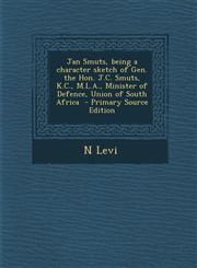 Jan Smuts, Being a Character Sketch of Gen. the Hon. J.C. Smuts, K.C., M.L.A., Minister of Defence, Union of South Africa - Primary Source Edition,1287890792,9781287890799