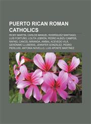 Puerto Rican Roman Catholics Ricky Martin, Carlos Manuel Rodríguez Santiago, Luis Fortuño, Lolita Lebrón, Pedro Albizu Campos,1156576555,9781156576557