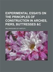 Experimental essays on the principles of construction in arches, piers, buttresses &c,1230166904,9781230166902