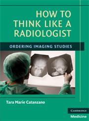 How to Think Like a Radiologist Ordering Imaging Studies,0521715237,9780521715232