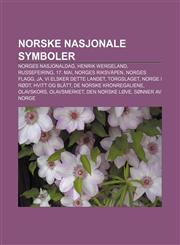 Norske nasjonale symboler Norges nasjonaldag, Henrik Wergeland, Russefeiring, 17. mai, Norges riksvåpen, Norges flagg, Ja,1232817449,9781232817444