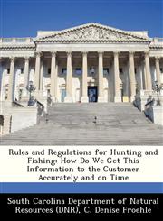 Rules and Regulations for Hunting and Fishing How Do We Get This Information to the Customer Accurately and on Time,1249413702,9781249413707
