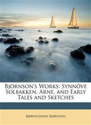 Björnson's Works Synnöve Solbakken, Arne, and Early Tales and Sketches,1149263067,9781149263068