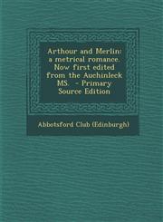 Arthour and Merlin A Metrical Romance. Now First Edited from the Auchinleck Ms. - Primary Source Edition,1293925357,9781293925355