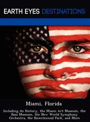 Miami, Florida Including its History, the Miami Art Museum, the Bass Museum, the New World Symphony Orchestra, the Bicentennial Park, and More,1249216974,9781249216971