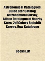 Astronomical Catalogue Introduction Guide Star Catalog, Astronomical Survey, Gliese Catalogue of Nearby Stars, 2df Galaxy Redshift Survey,1155925351,9781155925356