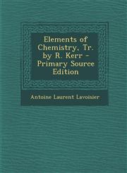 Elements of Chemistry, Tr. by R. Kerr - Primary Source Edition,1295851903,9781295851904