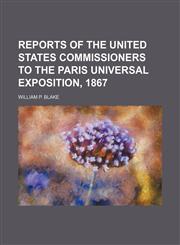 reports of the United States Commissioners to the Paris Universal Exposition, 1867,1154388247,9781154388244