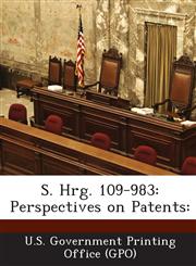 S. Hrg. 109-983 Perspectives on Patents:,1289373442,9781289373443