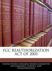 FCC REAUTHORIZATION ACT OF 2003,1240611765,9781240611768