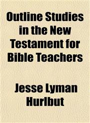 Outline Studies in the New Testament for Bible Teachers,1154807371,9781154807370
