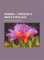 Woman -- through a man's eyeglass,1150323809,9781150323805