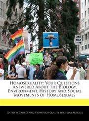 Homosexuality Your Questions Answered About the Biology, Environment, History and Social Movements of Homosexuals,1241360111,9781241360115