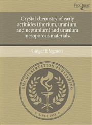 Crystal chemistry of early actinides (thorium, uranium, and neptunium) and uranium mesoporous materials.,124470122X,9781244701229