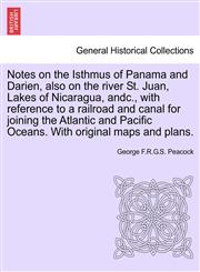 Notes on the Isthmus of Panama and Darien, also on the river St. Juan, Lakes of Nicaragua, andc., with reference to a railroad and canal for joining the Atlantic and Pacific Oceans. With original maps and plans.,1241427038,9781241427030