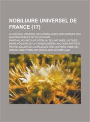 Nobiliaire Universel de France; Ou Recueil General Des Genealogies Historiques Des Maisons Nobles de Ce Royaume (17),1236007794,9781236007797