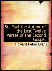 St. Paul the Author of the Last Twelve Verses of the Second Gospel,1115878093,9781115878098