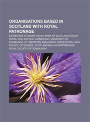 Organisations based in Scotland with royal patronage Edinburgh Academy, Royal Bank of Scotland Group, Royal High School, Edinburgh,1156787785,9781156787786