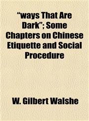 "ways That Are Dark"; Some Chapters on Chinese Etiquette and Social Procedure,1153208245,9781153208246