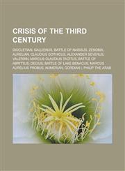 Crisis of the Third Century Diocletian, Gallienus, Battle of Naissus, Zenobia, Aurelian, Claudius Gothicus, Alexander Severus, Valerian, Marcus Claudius Tacitus, Battle of Abrittus, Decius, Battle of Lake Benacus, Marcus Aurelius Probus,1157031862,9781157031864