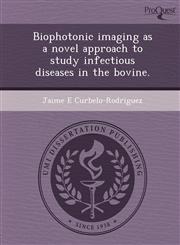 Biophotonic imaging as a novel approach to study infectious diseases in the bovine.,1249902606,9781249902607