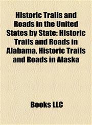 Historic Trails and Roads in the United States by State Historic Trails and Roads in Alabama, Historic Trails and Roads in Alaska,1158203810,9781158203819