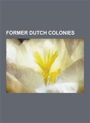 Former Dutch Colonies New Netherland, Netherlands Antilles, Suriname, Aruba, Mauritius, Cape Colony, British Virgin Islands, Accra, Netherla,1230569979,9781230569970