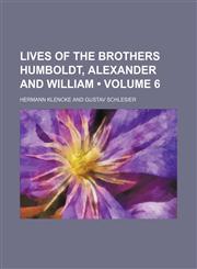 Lives of the Brothers Humboldt, Alexander and William (Volume 6),1150075678,9781150075674