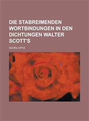 Die stabreimenden wortbindungen in den dichtungen Walter Scott's,1234374250,9781234374259