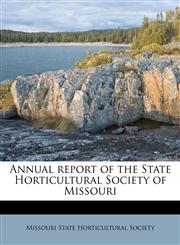 Annual report of the State Horticultural Society of Missouri,1174626453,9781174626456