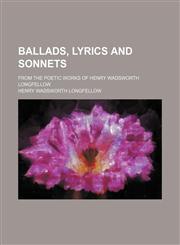 Ballads, lyrics and sonnets; from the poetic works of Henry Wadsworth Longfellow,1150336838,9781150336836