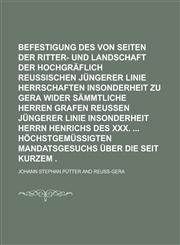 Gegenberichtliche Befestigung des von Seiten der Ritter- und Landschaft der hochgräflich Reussischen jüngerer Linie Herrschaften insonderheit zu Gera wider sämmtliche Herren Grafen Reussen jüngerer Linie insonderheit Herrn Henrichs des,1230009485,9781230009483