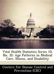 Vital Health Statistics Series 10, No. 32 Age Patterns in Medical Care, Illness, and Disability,124912297X,9781249122975
