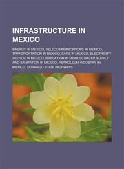 Infrastructure in Mexico Energy in Mexico, Telecommunications in Mexico, Transportation in Mexico, Cars in Mexico,1156842514,9781156842515