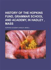 History of the Hopkins fund, grammar school and academy, in Hadley , Mass,1154732975,9781154732979