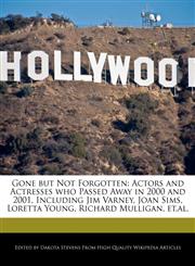 Gone but Not Forgotten Actors and Actresses who Passed Away in 2000 and 2001, Including Jim Varney, Joan Sims, Loretta Young, Richard Mulligan, et.al.,1240060513,9781240060511
