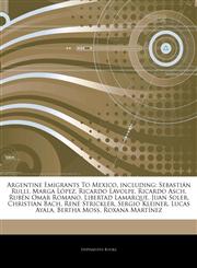 Articles On Argentine Emigrants To Mexico, including SebastiÃ¡n Rulli, Marga LÃ³pez, Ricardo Lavolpe, Ricardo Asch, RubÃ©n Omar Romano, Libertad Lamarque, Juan Soler, Christian Bach, RenÃ© Strickler, Sergio Kleiner, Lucas Ayala,1243089849,9781243089847