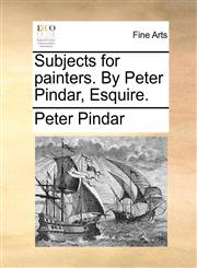 Subjects for painters. By Peter Pindar, Esquire.,1170804144,9781170804148