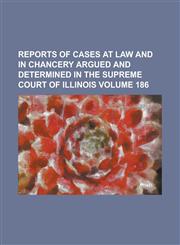 Reports of cases at law and in chancery argued and determined in the Supreme Court of Illinois Volume 186,1130745783,9781130745788
