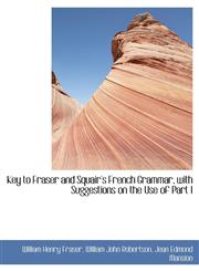 Key to Fraser and Squair's French Grammar, with Suggestions on the Use of Part I,1116823691,9781116823691