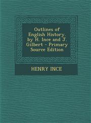 Outlines of English History. by H. Ince and J. Gilbert - Primary Source Edition,1287992781,9781287992783