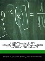 Superparamagnetism Introduction, Effect of a Magnetic Field, Applications, and More,1276220537,9781276220538