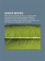 Dance moves Dance move, Glossary of ballet, Chicken Dance, Glossary of dance moves, Vogue, Moonwalk, Sprinkler dance, Turn, Promenade,1156436532,9781156436530