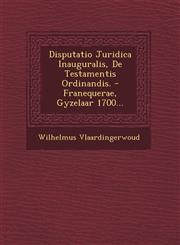 Disputatio Juridica Inauguralis, De Testamentis Ordinandis. - Franequerae, Gyzelaar 1700...,1249687047,9781249687047