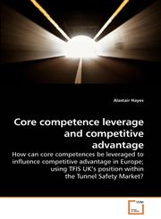 Core competence leverage and competitive advantage,363923457X,9783639234572